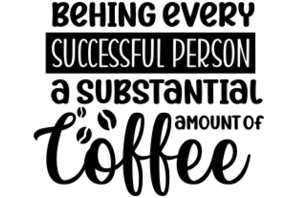 Behind Every Successful Person: A Substantial Amount of Coffee