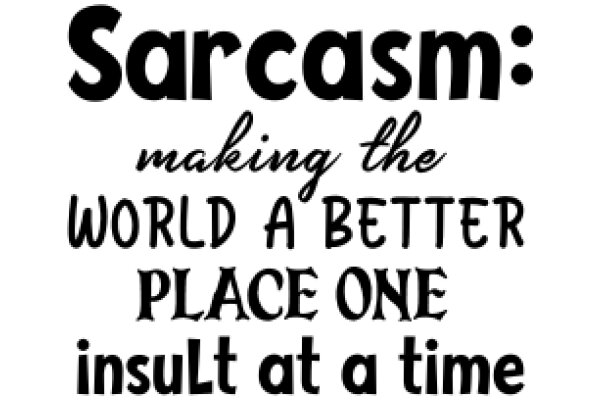 Sarcasm: Making the World a Better Place One Insult at a Time