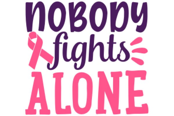 No Body Fights Alone: A Message of Support and Strength