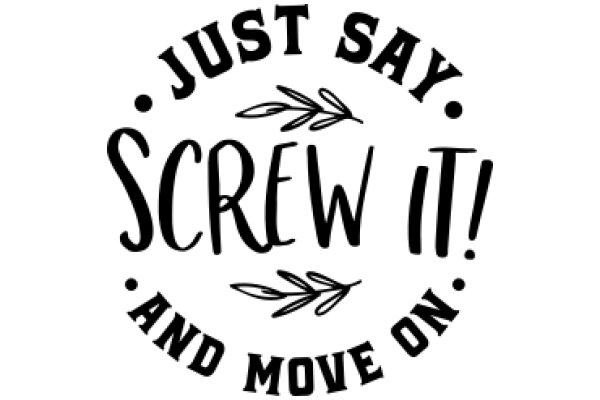 Just Say Screw It! And Move On