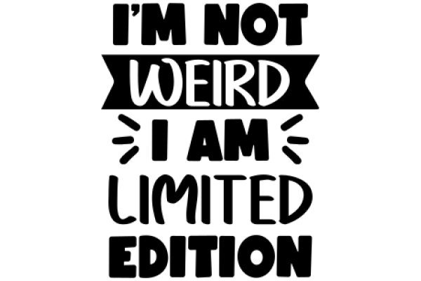 I'm Not Weird, I'm Limited Edition