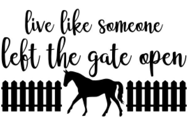 Inspirational Quote: Live Like Someone Left the Gate Open