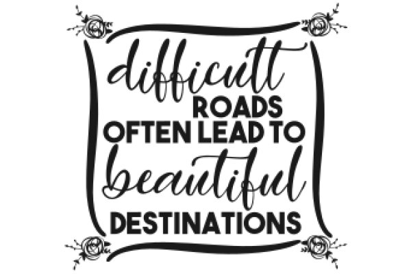 Difficult Roads Often Lead to Beautiful Destinations