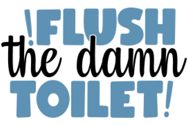 Flush the Damn Toilet!