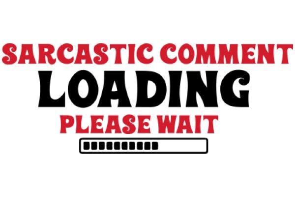 Sarcastic Comment Loading Please Wait