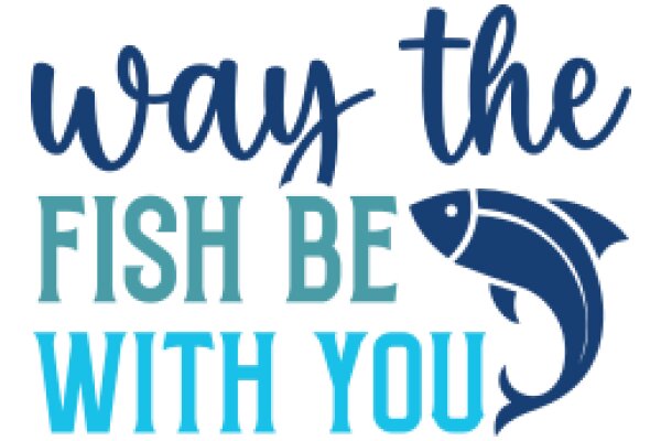 Way the Fish Be with You: A Playful and Inspirational Message