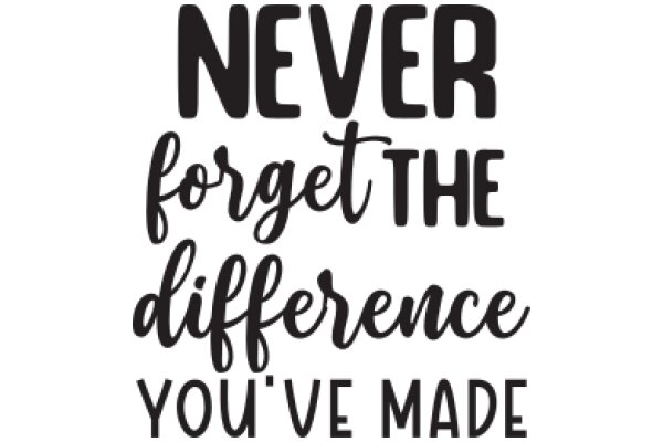 Never Forget the Difference You've Made