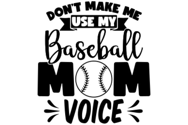 Don't Make Me Use My Baseball Mom Voice