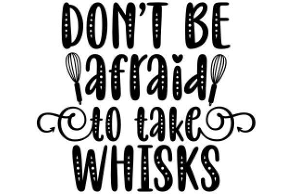 Don't Be Afraid to Take Whisks: A Guide to Embracing Your Culinary Adventures