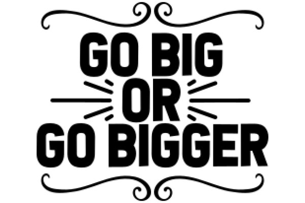 Go Big or Go Bigger: A Motivational Quote