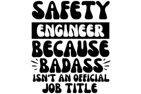 Safety, Engineering, and Badass: A Job Title That Isn't an Official Job Title