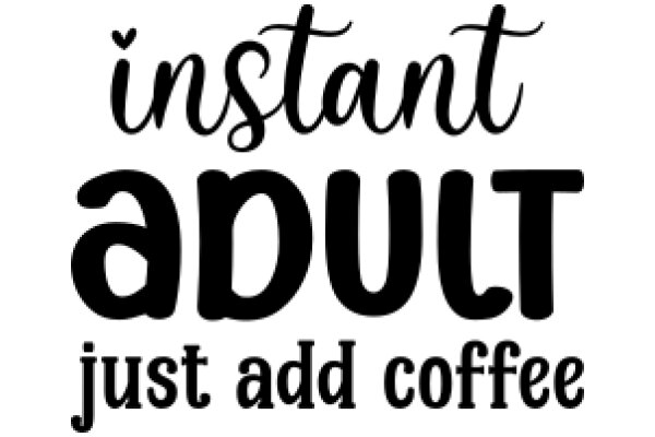 Instant Adult: Just Add Coffee