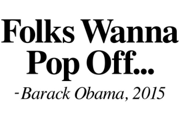 Folks, Let's Pop Off: Barack Obama, 2015