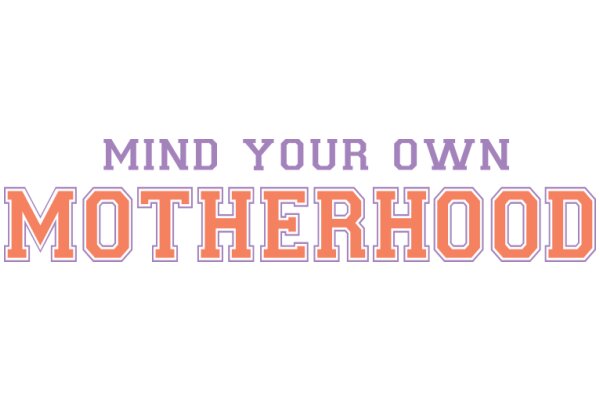 Mind Your Own Motherhood: A Guide to Empowered Parenting