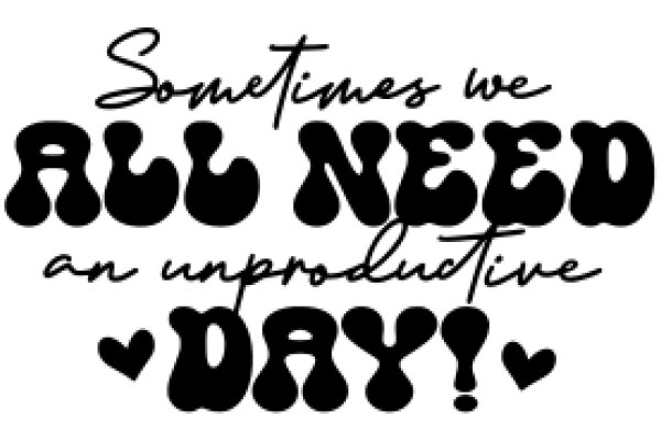 A Heartfelt Message: Sometimes We All Need an Unproductive Day!