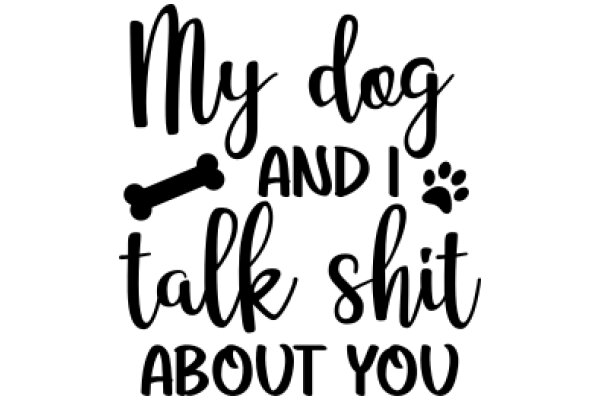 My Dog and I Talk Shit About You