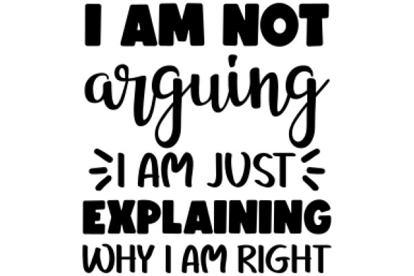 I Am Not Arguing, I Am Just Explaining Why I Am Right