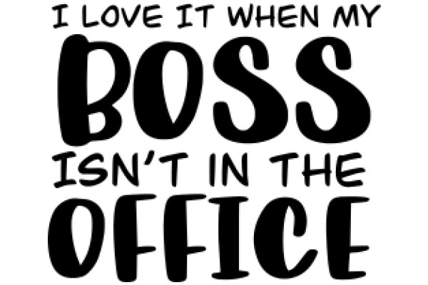 A Playful Affirmation: I Love It When My Boss Isn't in the Office