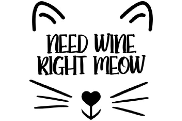 Need Wine Right Meow: A Whimsical Call to Action for Cat Lovers