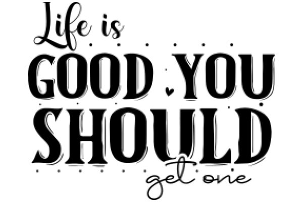 Inspirational Quote: 'Life is Good, You Should Get One'