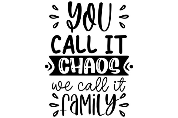 A Playful Affirmation: 'You Call It Chaos, We Call It Family'