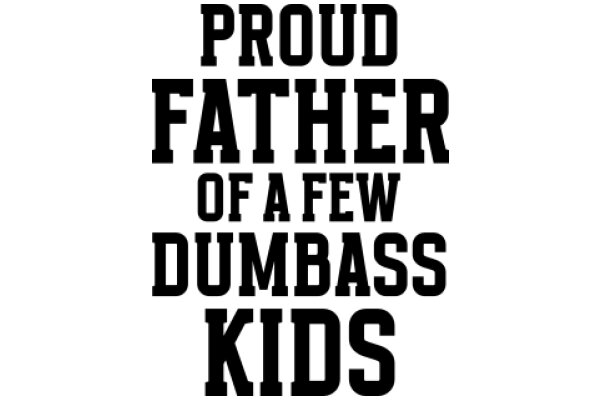 Proud Father of a Few Dumbass Kids