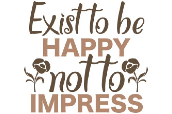 Exist to Be Happy, Not to Impress