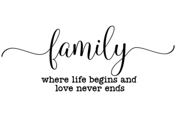 Family: Where Life Begins and Love Never Ends