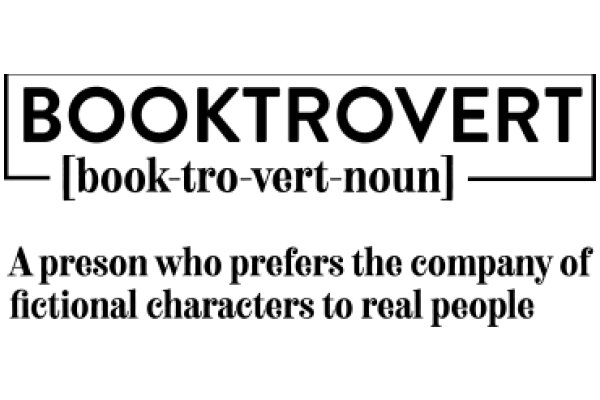 Booktrovert: A Preson Who Prefers the Company of Fictional Characters to Real People