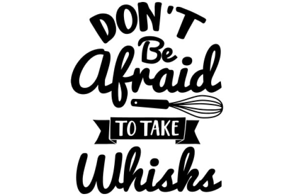 Don't Be Afraid to Take Whisks: A Guide to Embracing Your Inner Chef