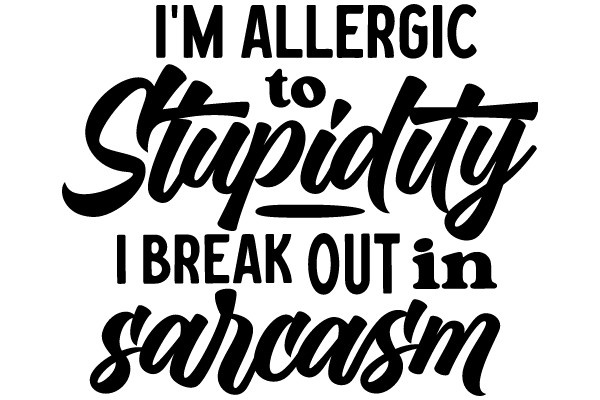 I'm Allergic to Stupidity: Breaking Out in Sarcasm