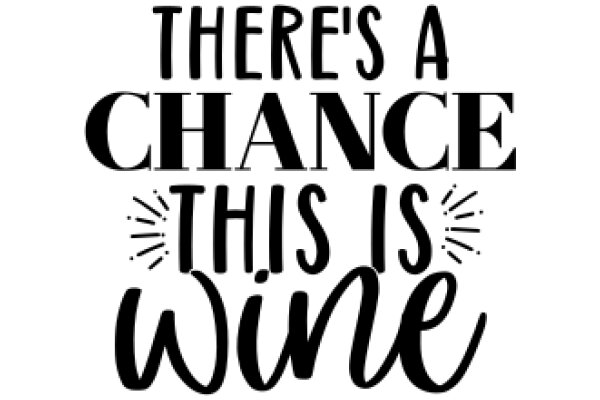 A Chance to Wine: There's a Chance This Is Wine