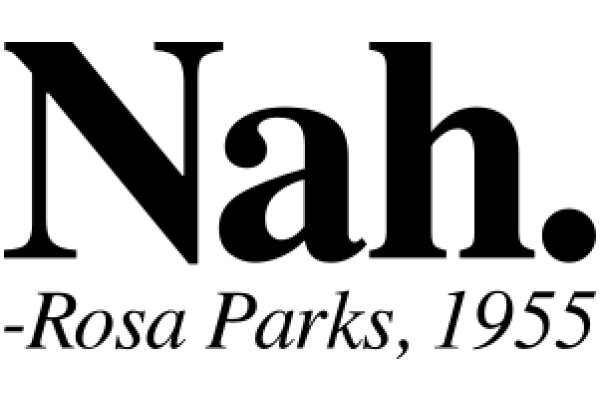 Nah. - Rosa Parks, 1955