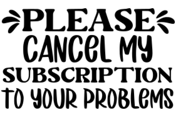 Please Cancel My Subscription to Your Problems