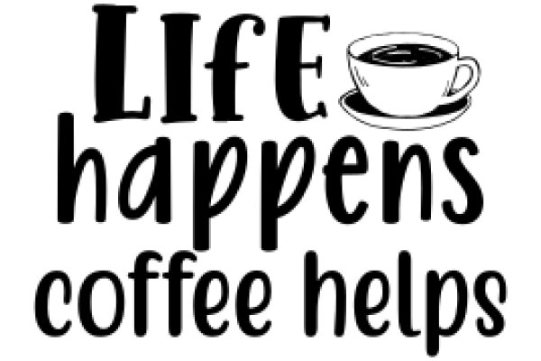 Life Happens, Coffee Helps