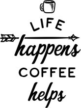 Life Happens, Coffee Helps