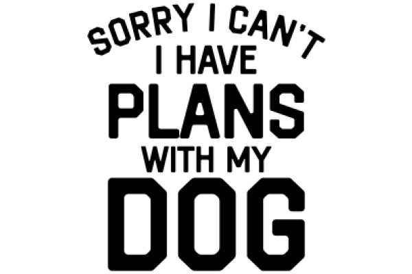 A Humorous Sign: 'Sorry I Can't Have Plans with My Dog'