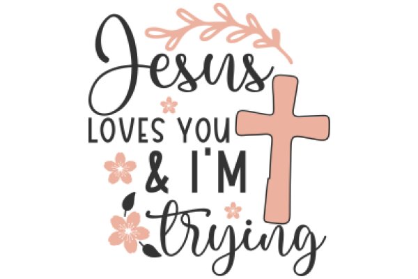 Jesus Loves You & I'm Trying