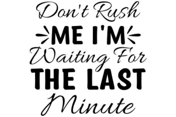 Don't Rush Me, I'm Waiting for the Last Minute