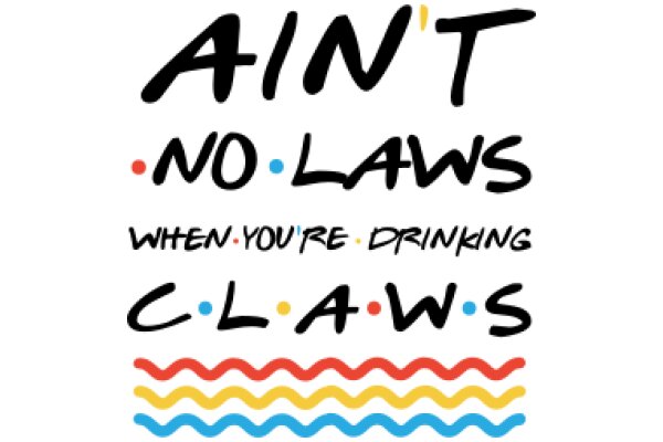 Ain't No Laws When You're Drinking Claws