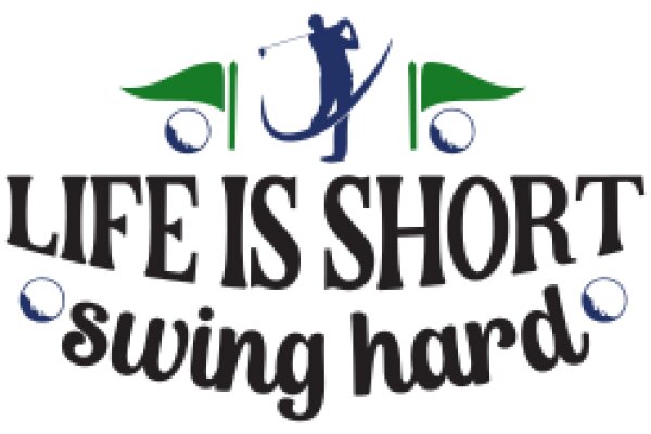 Life is Short, Swing Hard: A Golfing Motto