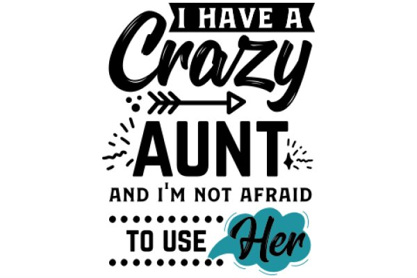 Crazy Aunt and I'm Not Afraid to Use Her