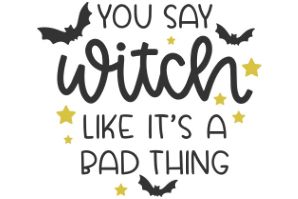 You Say Witch, Like It's a Bad Thing