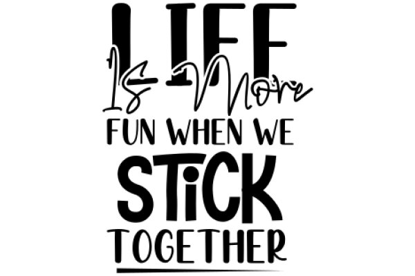 Life is More Fun When We Stick Together