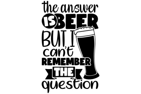 The Answer to Beer but I Can't Remember the Question