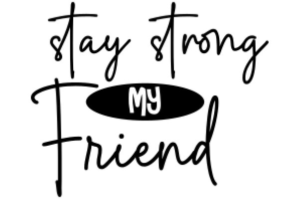 Stay Strong, My Friend: A Message of Encouragement and Support