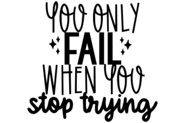 You Only Fail When You Stop Trying