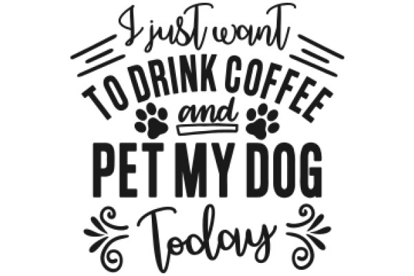 Just Want to Drink Coffee and Pet My Dog Today