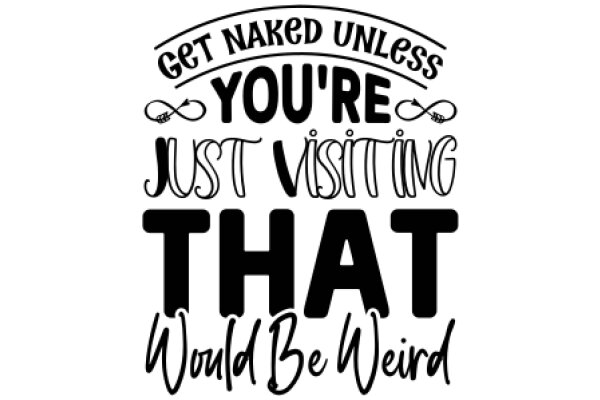 Get Naked Unless You're Just Visiting That Would Be Weird