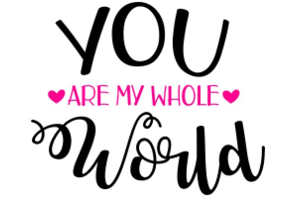 You Are My Whole World: A Heartfelt Message of Love and Devotion